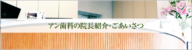 アン歯科の院長紹介・ごあいさつ
